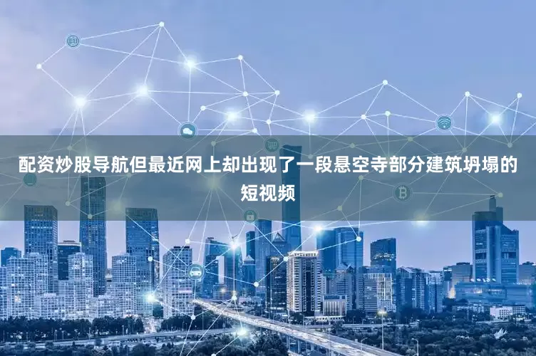 配资炒股导航但最近网上却出现了一段悬空寺部分建筑坍塌的短视频