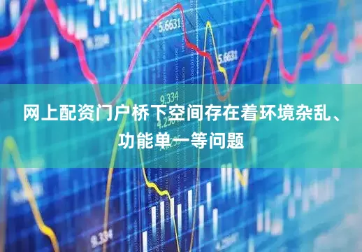 网上配资门户桥下空间存在着环境杂乱、功能单一等问题