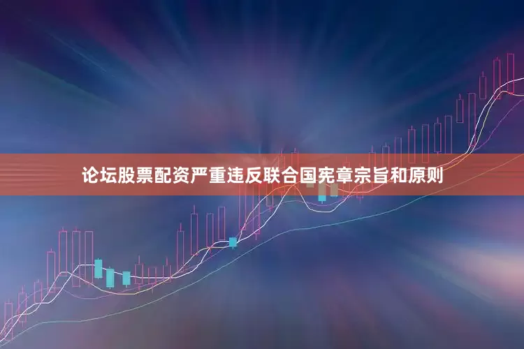论坛股票配资严重违反联合国宪章宗旨和原则