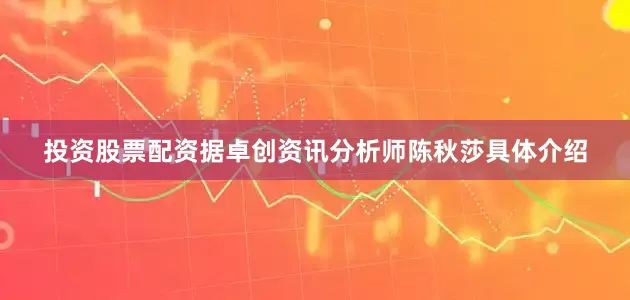 投资股票配资　　据卓创资讯分析师陈秋莎具体介绍
