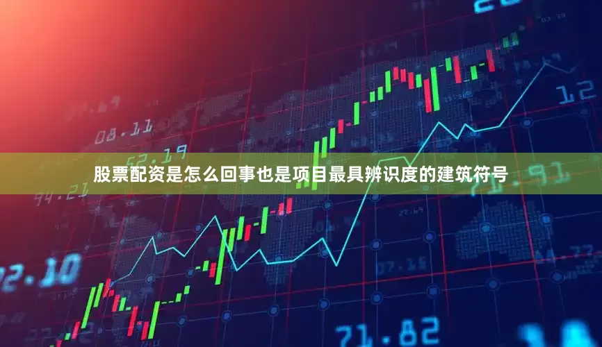 股票配资是怎么回事也是项目最具辨识度的建筑符号