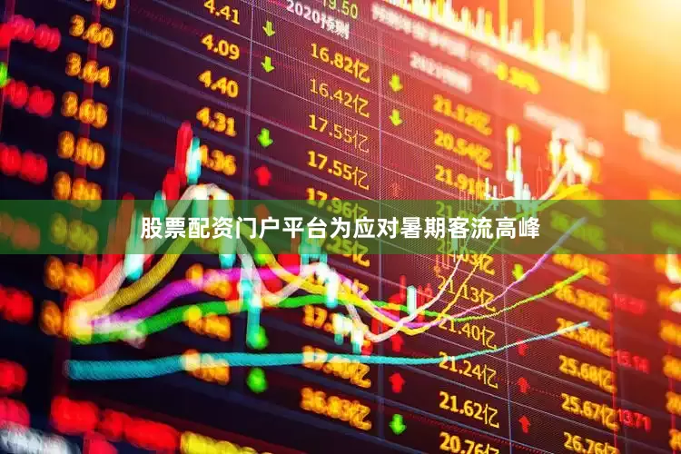 股票配资门户平台　　为应对暑期客流高峰