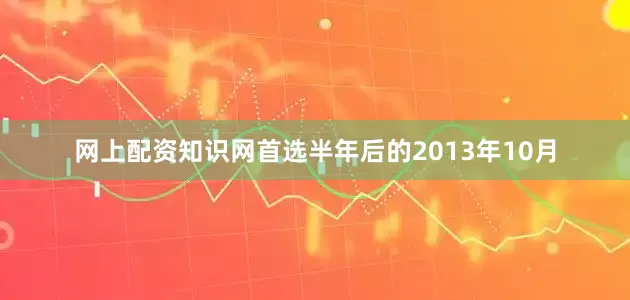 网上配资知识网首选半年后的2013年10月
