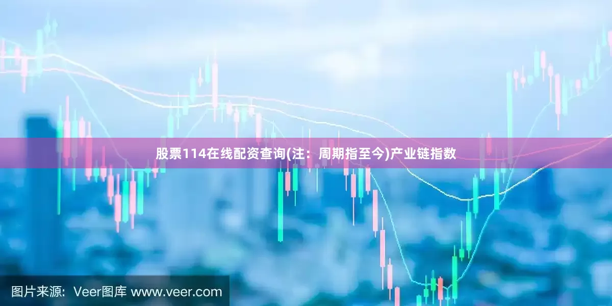 股票114在线配资查询(注：周期指至今)　　产业链指数
