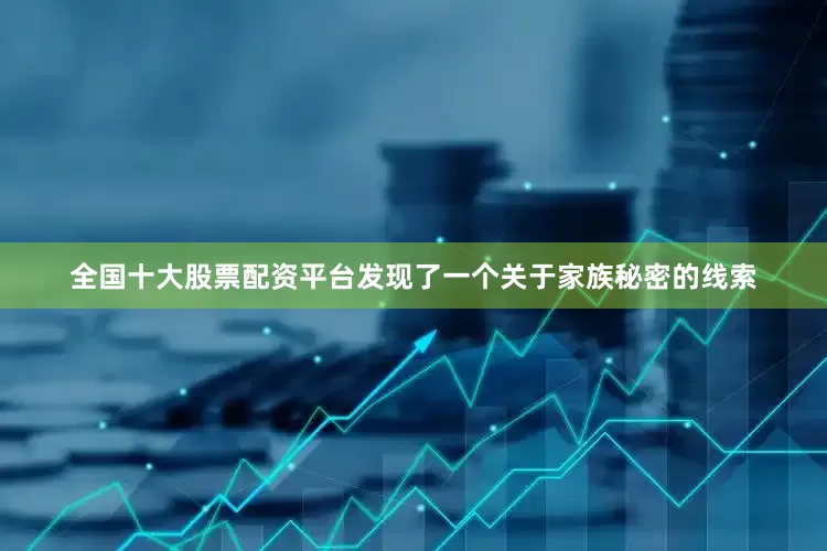 全国十大股票配资平台发现了一个关于家族秘密的线索