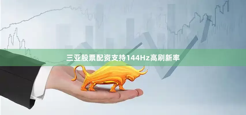 三亚股票配资支持144Hz高刷新率