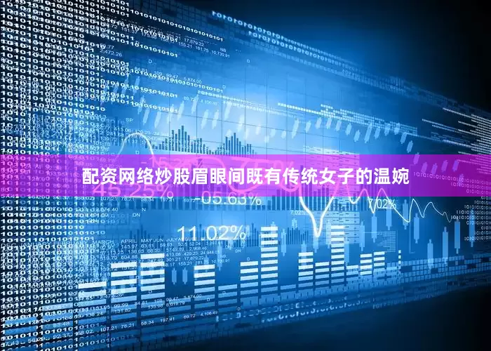 配资网络炒股眉眼间既有传统女子的温婉