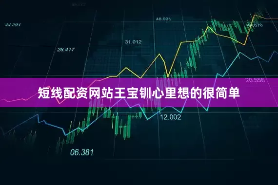 短线配资网站王宝钏心里想的很简单