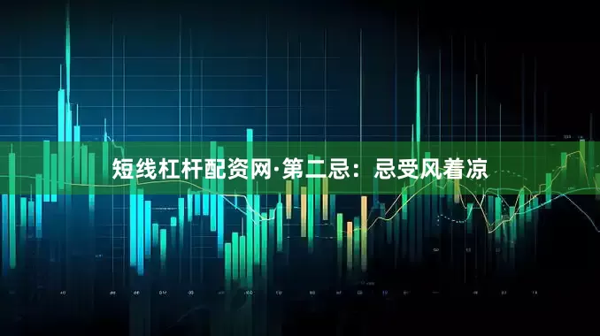 短线杠杆配资网·第二忌：忌受风着凉