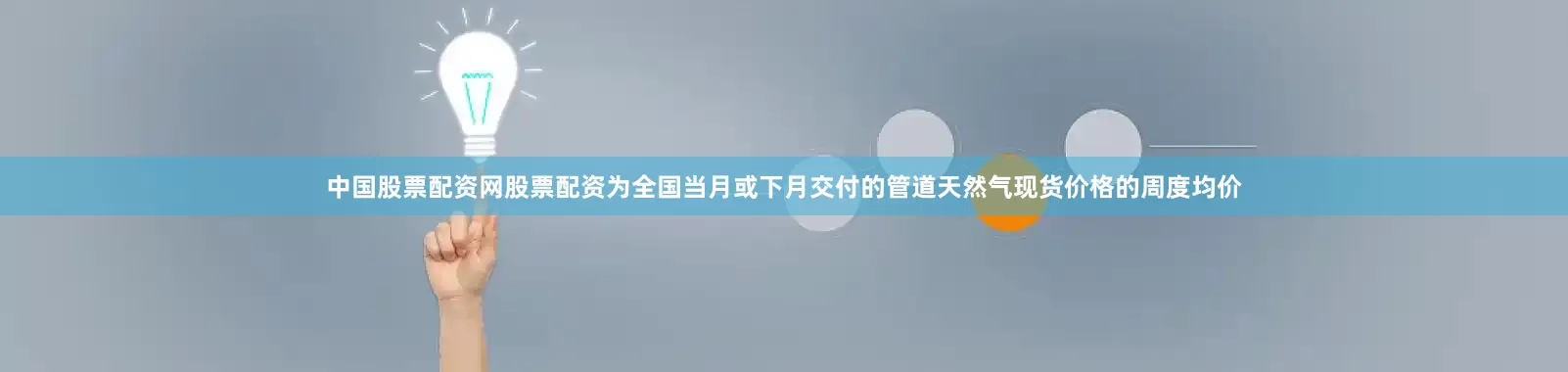 中国股票配资网股票配资为全国当月或下月交付的管道天然气现货价格的周度均价
