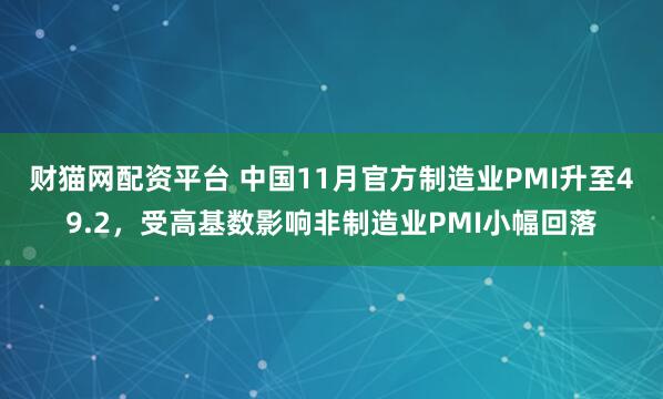 财猫网配资平台 中国11月官方制造业PMI升至49.2，受高基数影响非制造业PMI小幅回落